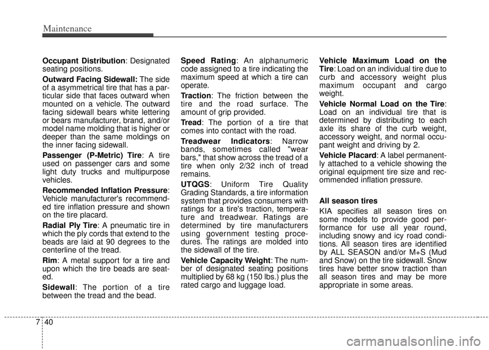 KIA Sportage 2011 SL / 3.G Owners Manual Maintenance
40
7
Occupant Distribution : Designated
seating positions.
Outward Facing Sidewall: The side
of a asymmetrical tire that has a par-
ticular side that faces outward when
mounted on a vehicl