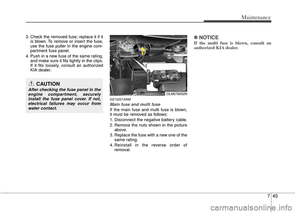 KIA Sportage 2011 SL / 3.G Owners Manual 745
Maintenance
3. Check the removed fuse; replace it if itis blown. To remove or insert the fuse,
use the fuse puller in the engine com-
partment fuse panel.
4. Push in a new fuse of the same rating,