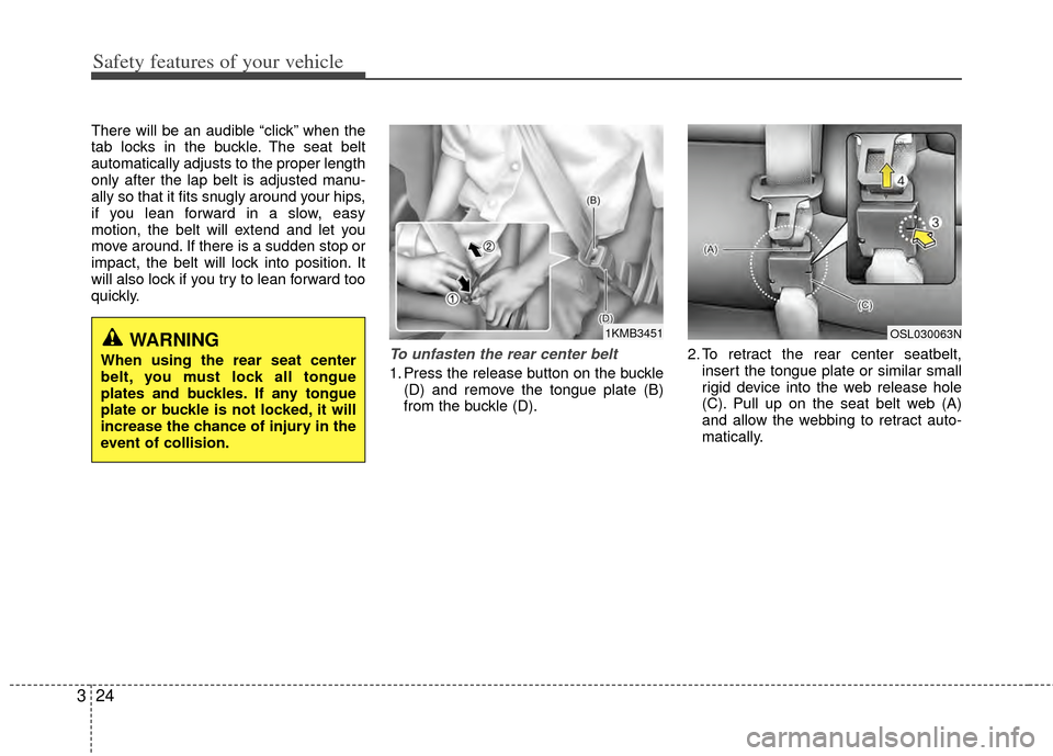 KIA Sportage 2011 SL / 3.G Owners Guide Safety features of your vehicle
24
3
There will be an audible “click” when the
tab locks in the buckle. The seat belt
automatically adjusts to the proper length
only after the lap belt is adjusted