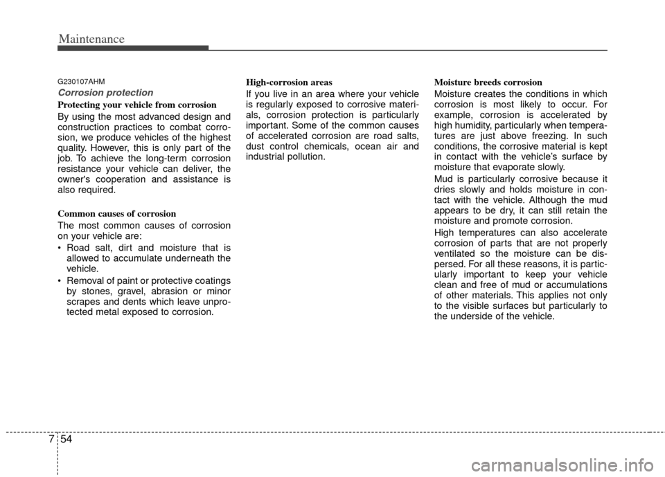 KIA Sportage 2011 SL / 3.G Owners Manual Maintenance
54
7
G230107AHM
Corrosion protection
Protecting your vehicle from corrosion
By using the most advanced design and
construction practices to combat corro-
sion, we produce vehicles of the h
