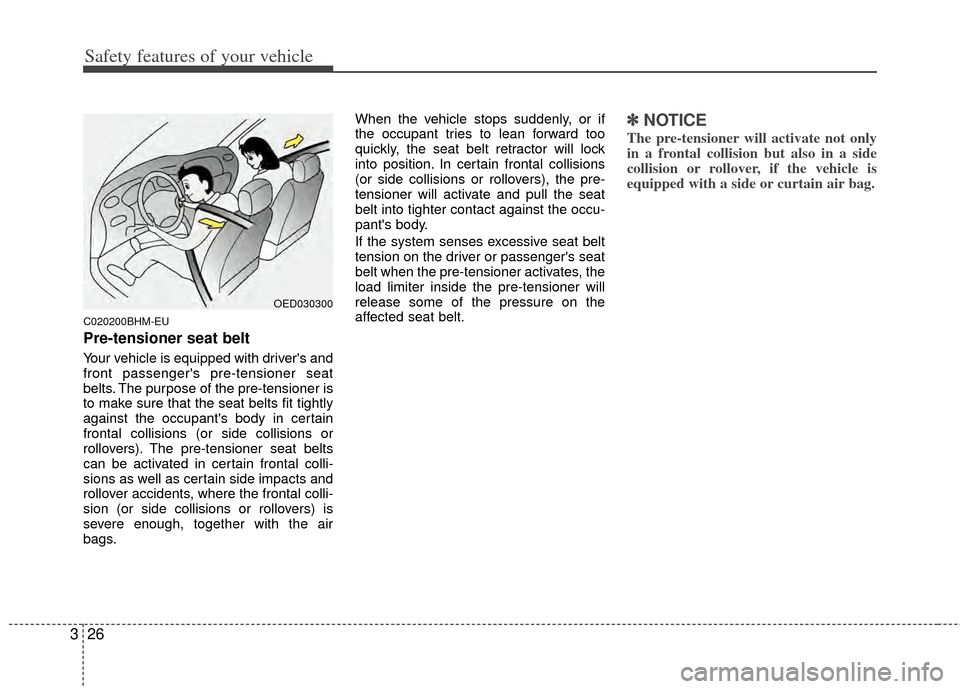 KIA Sportage 2011 SL / 3.G Owners Guide Safety features of your vehicle
26
3
C020200BHM-EU
Pre-tensioner seat belt
Your vehicle is equipped with drivers and
front passengers pre-tensioner seat
belts. The purpose of the pre-tensioner is
to KIA Sportage 2011 SL / 3.G Owners Guide Safety features of your vehicle
26
3
C020200BHM-EU
Pre-tensioner seat belt
Your vehicle is equipped with drivers and
front passengers pre-tensioner seat
belts. The purpose of the pre-tensioner is
to