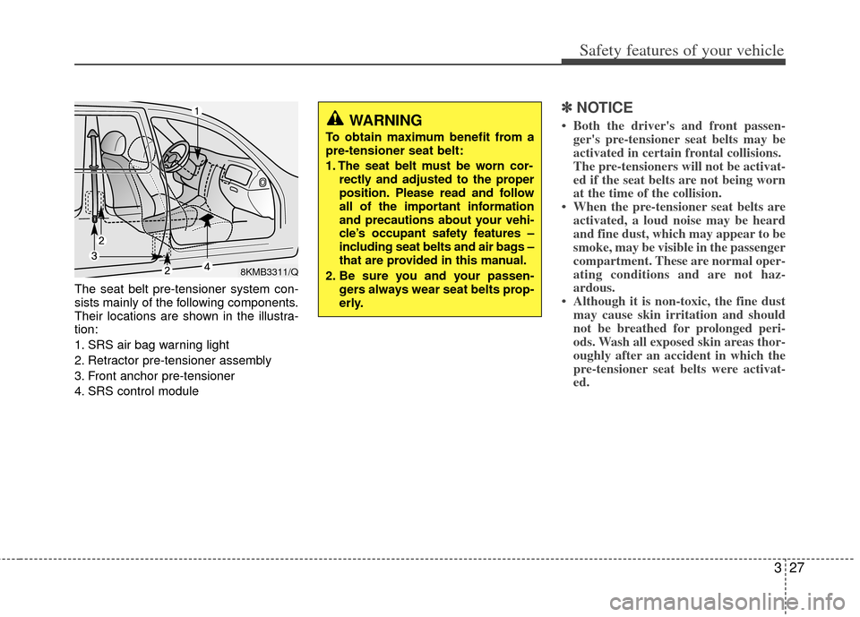 KIA Sportage 2011 SL / 3.G Owners Guide 327
Safety features of your vehicle
The seat belt pre-tensioner system con-
sists mainly of the following components.
Their locations are shown in the illustra-
tion:
1. SRS air bag warning light
2. R