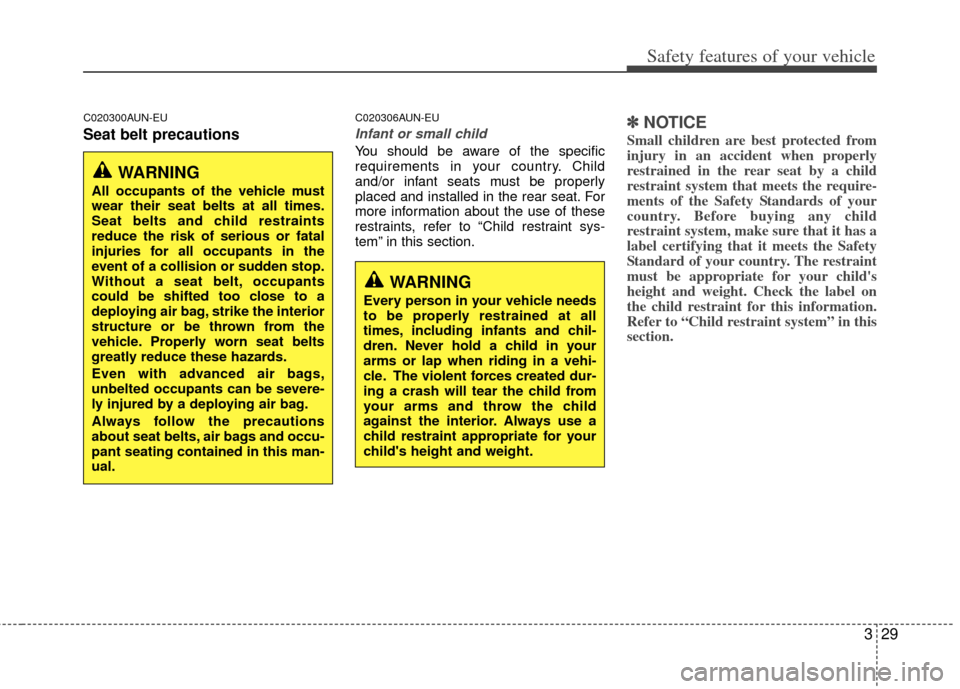 KIA Sportage 2011 SL / 3.G Service Manual 329
Safety features of your vehicle
C020300AUN-EU
Seat belt precautions
C020306AUN-EU
Infant or small child
You should be aware of the specific
requirements in your country. Child
and/or infant seats 