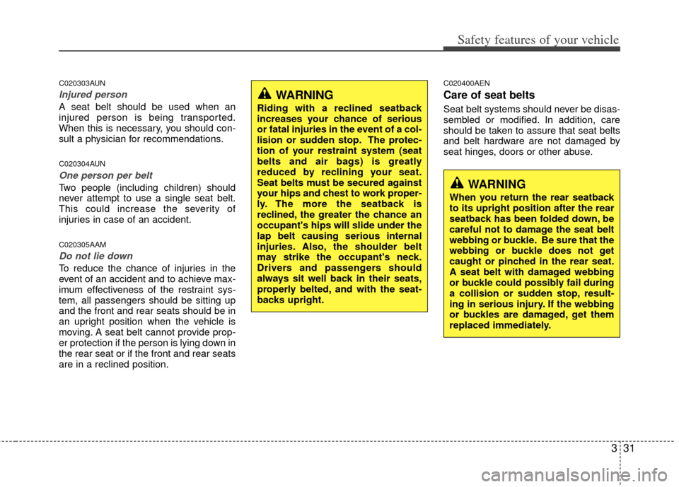 KIA Sportage 2011 SL / 3.G Service Manual 331
Safety features of your vehicle
C020303AUN
Injured person
A seat belt should be used when an
injured person is being transported.
When this is necessary, you should con-
sult a physician for recom