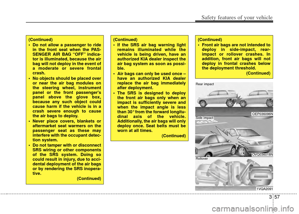 KIA Sportage 2011 SL / 3.G Repair Manual 357
Safety features of your vehicle
OEP036096N
OVQ036018N
1VQA2091
Rear impact
Side impact
Rollover
(Continued)
 Do not allow a passenger to ridein the front seat when the PAS-
SENGER AIR BAG “OFF