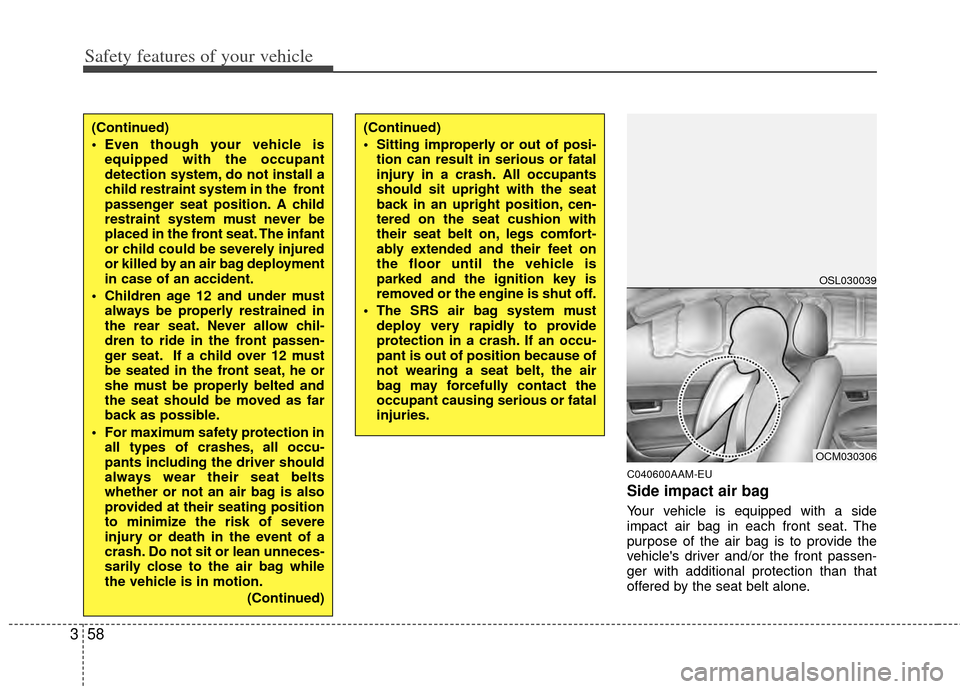 KIA Sportage 2011 SL / 3.G Manual PDF Safety features of your vehicle
58
3
C040600AAM-EU
Side impact air bag
Your vehicle is equipped with a side
impact air bag in each front seat. The
purpose of the air bag is to provide the
vehicles dr