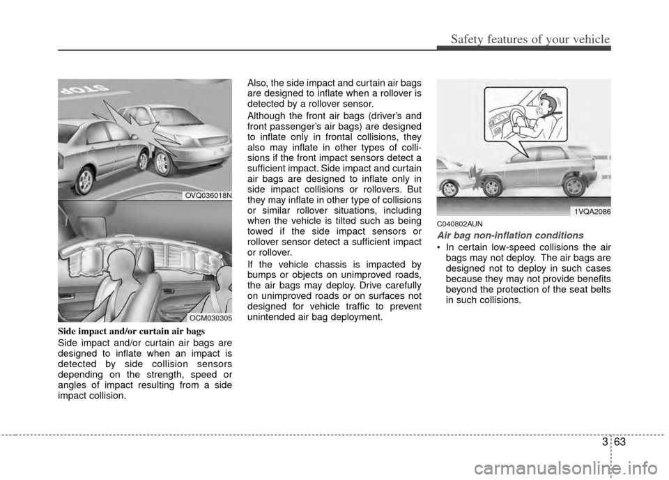 KIA Sportage 2011 SL / 3.G Manual PDF 363
Safety features of your vehicle
Side impact and/or curtain air bags 
Side impact and/or curtain air bags are
designed to inflate when an impact is
detected by side collision sensors
depending on t