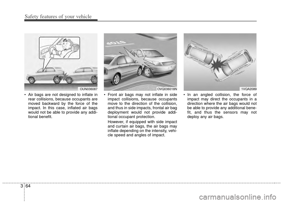 KIA Sportage 2011 SL / 3.G Manual PDF Safety features of your vehicle
64
3
 Air bags are not designed to inflate in
rear collisions, because occupants are
moved backward by the force of the
impact. In this case, inflated air bags
would no