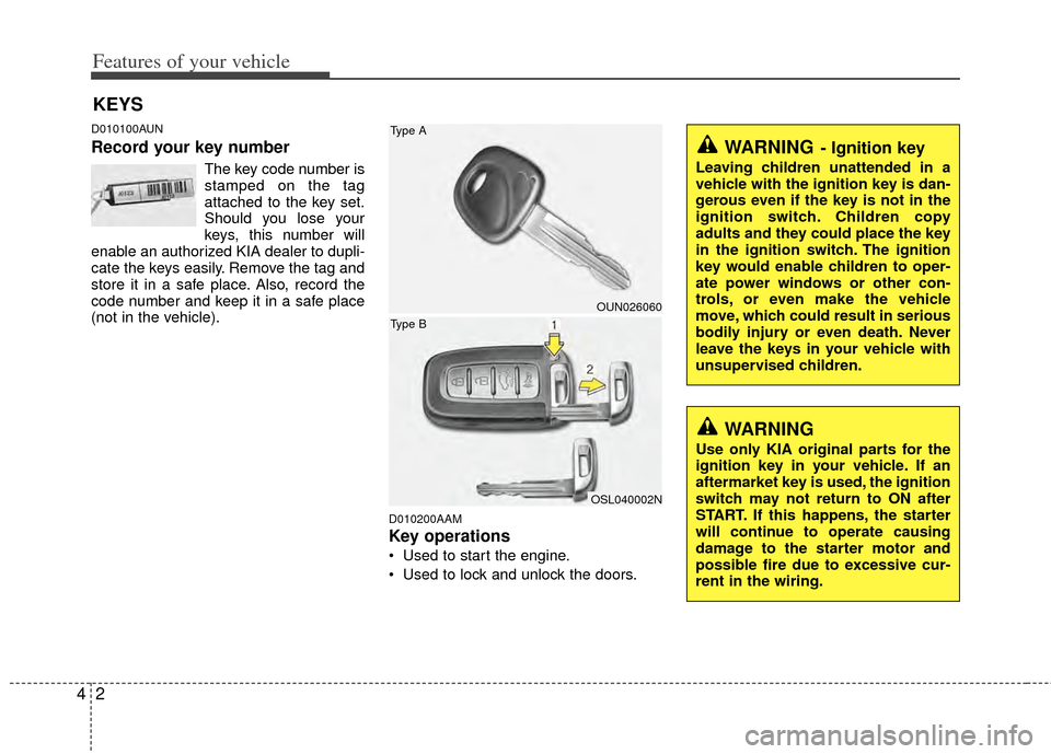 KIA Sportage 2011 SL / 3.G Owners Manual Features of your vehicle
24
D010100AUN
Record your key number
The key code number is
stamped on the tag
attached to the key set.
Should you lose your
keys, this number will
enable an authorized KIA de