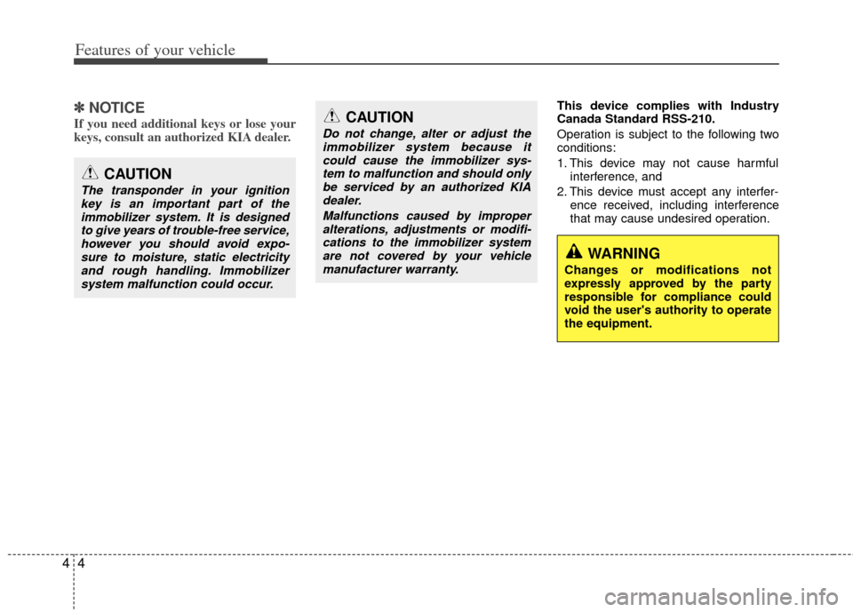 KIA Sportage 2011 SL / 3.G Owners Manual Features of your vehicle
44
✽
✽NOTICE
If you need additional keys or lose your
keys, consult an authorized KIA dealer.
This device complies with Industry
Canada Standard RSS-210.
Operation is subj