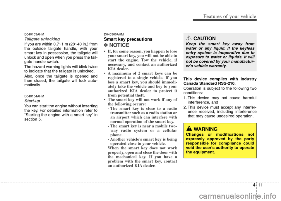 KIA Sportage 2011 SL / 3.G Owners Manual 411
Features of your vehicle
D040103AHM
Tailgate unlocking
If you are within 0.7~1 m (28~40 in.) from
the outside tailgate handle, with your
smart key in possession, the tailgate will
unlock and open 
