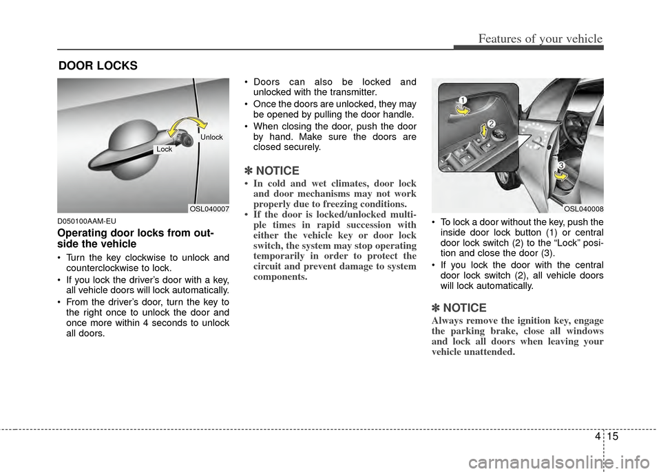 KIA Sportage 2011 SL / 3.G Owners Manual 415
Features of your vehicle
D050100AAM-EU
Operating door locks from out-
side the vehicle 
 Turn the key clockwise to unlock andcounterclockwise to lock.
 If you lock the driver’s door with a key, 