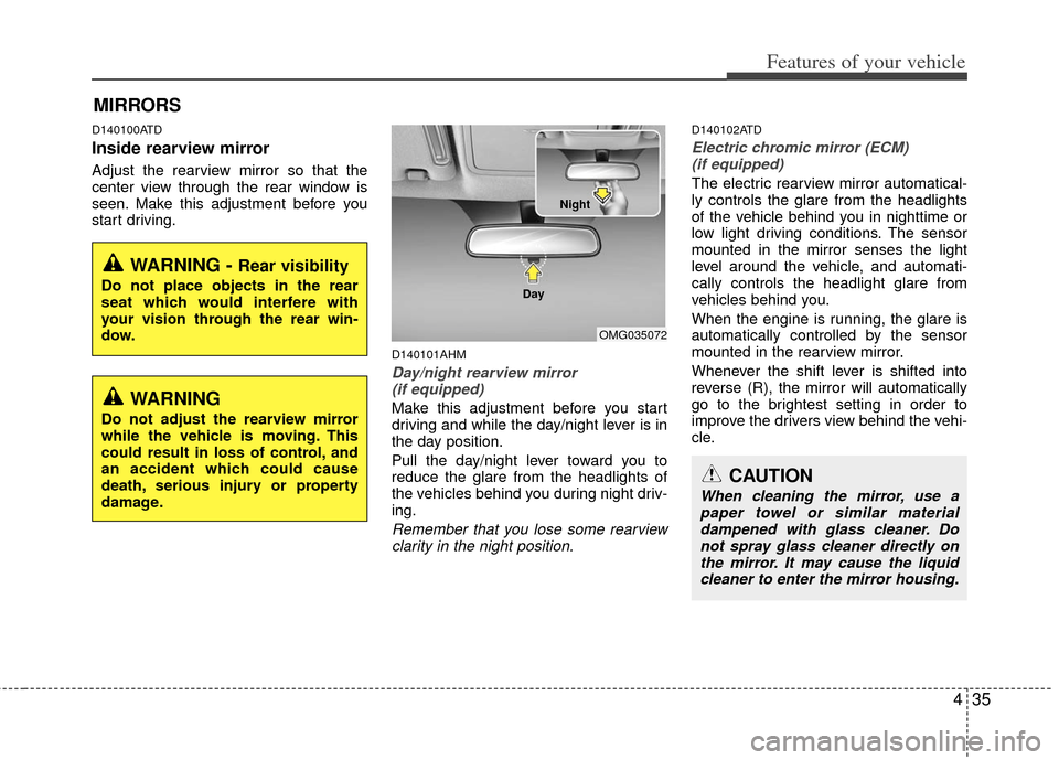 KIA Cerato 2012 1.G Owners Guide 435
Features of your vehicle
D140100ATD
Inside rearview mirror
Adjust the rearview mirror so that the
center view through the rear window is
seen. Make this adjustment before you
start driving.
D14010