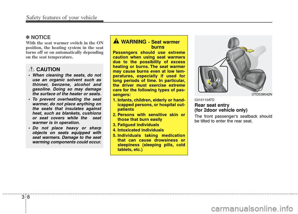 KIA Forte 2012 1.G Owners Guide Safety features of your vehicle
83
✽
✽NOTICE
With the seat warmer switch in the ON
position, the heating system in the seat
turns off or on automatically depending
on the seat temperature.
C010110