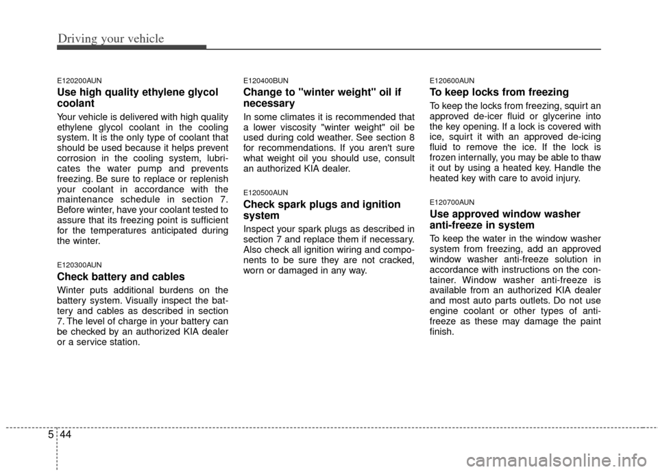 KIA Forte 2012 1.G Owners Guide Driving your vehicle
44
5
E120200AUN
Use high quality ethylene glycol
coolant
Your vehicle is delivered with high quality
ethylene glycol coolant in the cooling
system. It is the only type of coolant KIA Forte 2012 1.G Owners Guide Driving your vehicle
44
5
E120200AUN
Use high quality ethylene glycol
coolant
Your vehicle is delivered with high quality
ethylene glycol coolant in the cooling
system. It is the only type of coolant