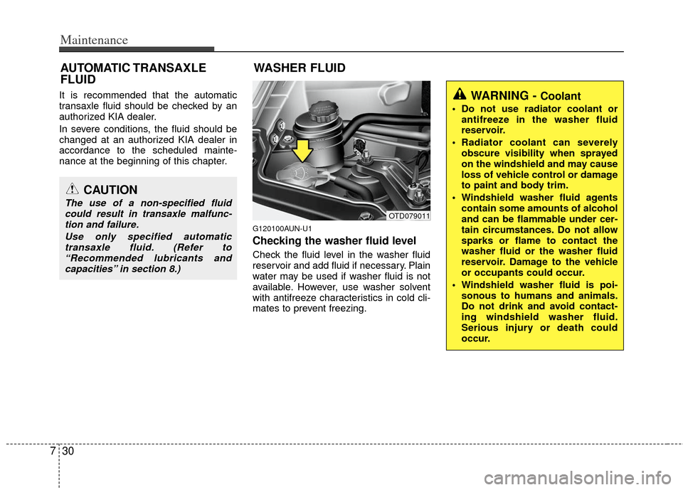 KIA Forte 2012 1.G Owners Manual Maintenance
30
7
It is recommended that the automatic
transaxle fluid should be checked by an
authorized KIA dealer.
In severe conditions, the fluid should be
changed at an authorized KIA dealer in
ac KIA Forte 2012 1.G Owners Manual Maintenance
30
7
It is recommended that the automatic
transaxle fluid should be checked by an
authorized KIA dealer.
In severe conditions, the fluid should be
changed at an authorized KIA dealer in
ac