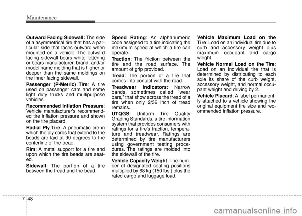 KIA Cerato 2012 1.G Owners Guide Maintenance
48
7
Outward Facing Sidewall: The side
of a asymmetrical tire that has a par-
ticular side that faces outward when
mounted on a vehicle. The outward
facing sidewall bears white lettering
o