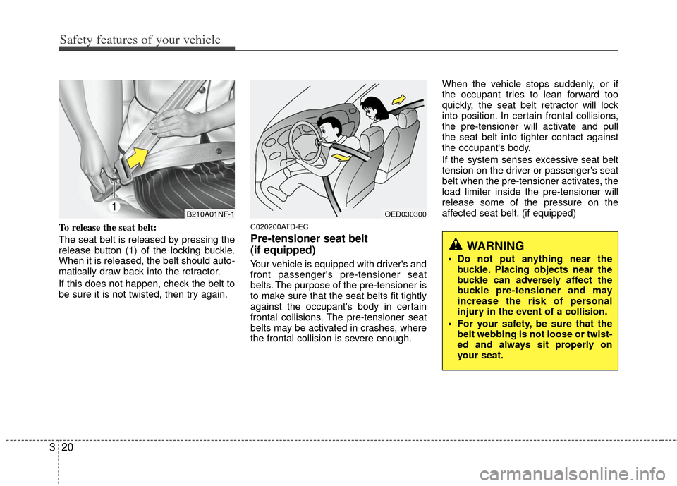 KIA Cerato 2012 1.G Owners Guide Safety features of your vehicle
20
3
To release the seat belt:
The seat belt is released by pressing the
release button (1) of the locking buckle.
When it is released, the belt should auto-
matically 