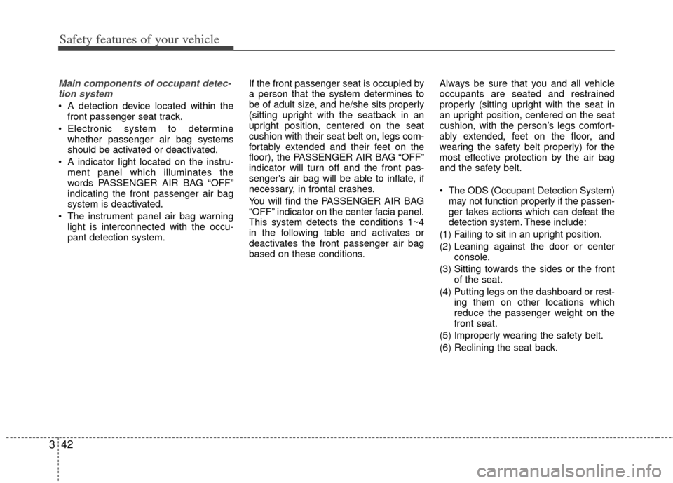 KIA Forte 2012 1.G Owners Manual Safety features of your vehicle
42
3
Main components of occupant detec-
tion system
 A detection device located within the front passenger seat track.
 Electronic system to determine whether passenger
