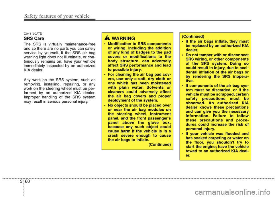KIA Forte 2012 1.G Service Manual Safety features of your vehicle
60
3
C041100ATD
SRS Care
The SRS is virtually maintenance-free
and so there are no parts you can safely
service by yourself. If the SRS air bag
warning light does not i