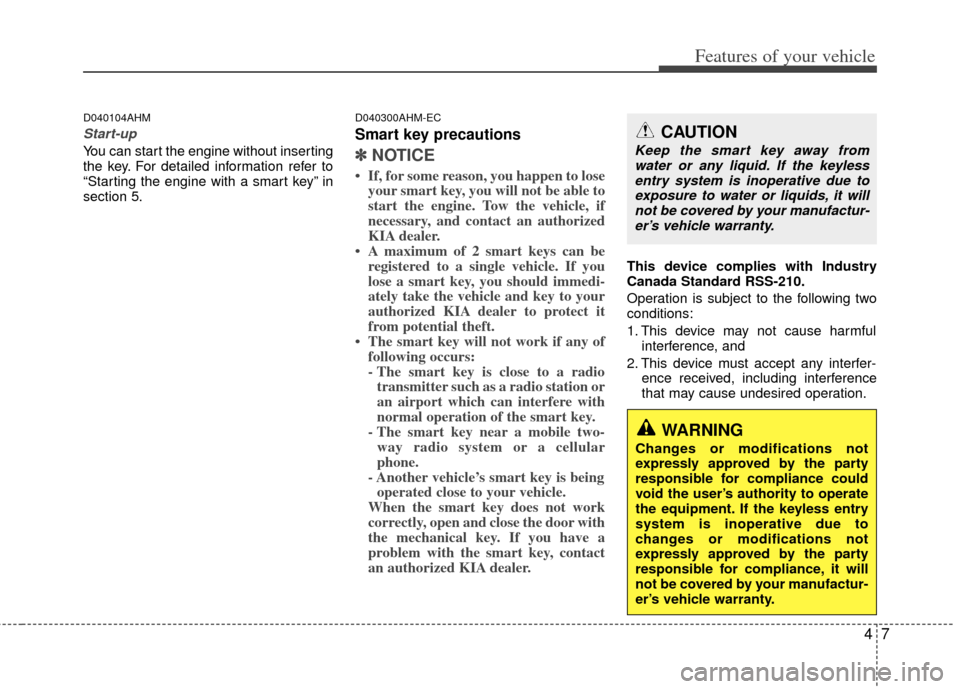 KIA Cerato 2012 1.G Manual Online 47
Features of your vehicle
D040104AHM
Start-up
You can start the engine without inserting
the key. For detailed information refer to
“Starting the engine with a smart key” in
section 5.
D040300AH