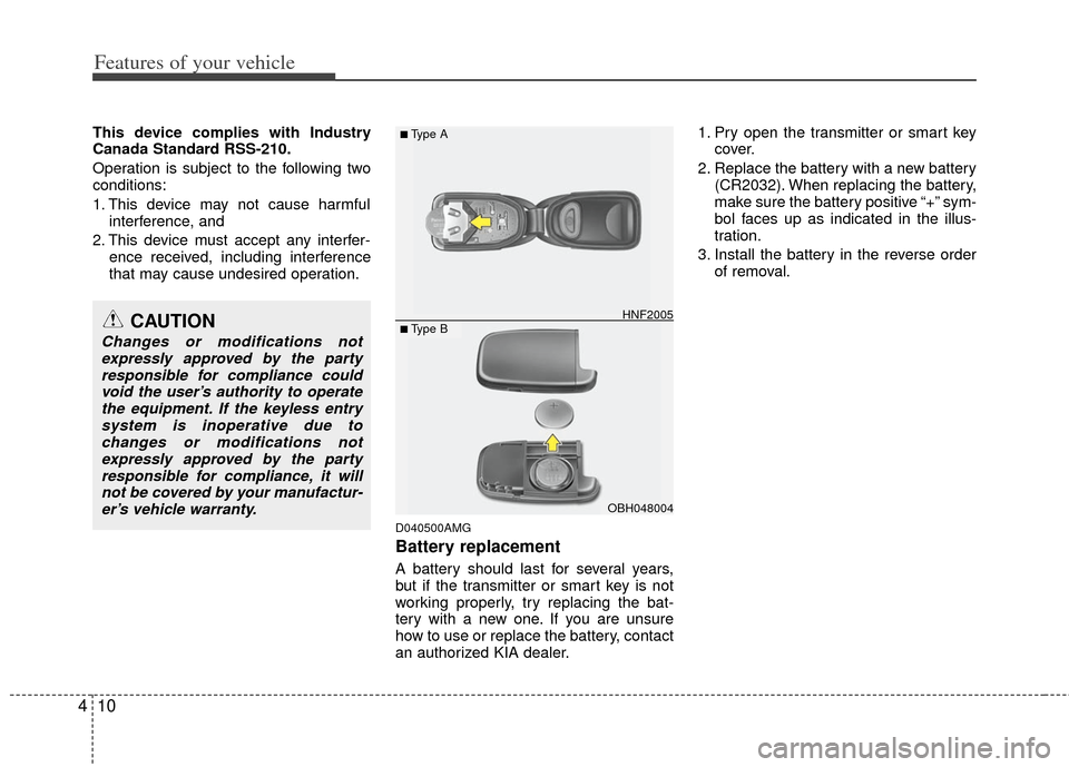 KIA Cerato 2012 1.G Owners Manual Features of your vehicle
10
4
This device complies with Industry
Canada Standard RSS-210.
Operation is subject to the following two
conditions:
1. This device may not cause harmful
interference, and 
