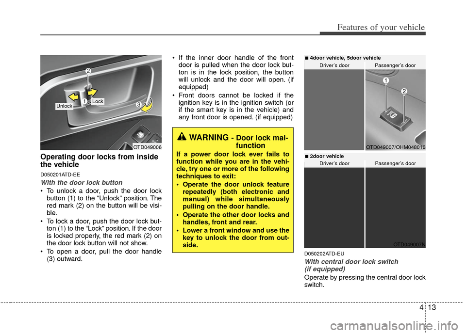 KIA Cerato 2012 1.G Owners Manual 413
Features of your vehicle
Operating door locks from inside
the vehicle
D050201ATD-EE
With the door lock button
 To unlock a door, push the door lockbutton (1) to the “Unlock” position. The
red 