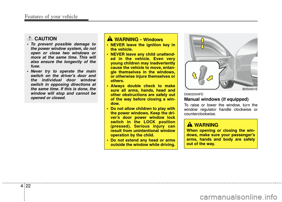 KIA Cerato 2012 1.G Owners Manual Features of your vehicle
22
4
D080200AFD
Manual windows (if equipped)
To raise or lower the window, turn the
window regulator handle clockwise or
counterclockwise.
CAUTION
 To prevent possible damage 