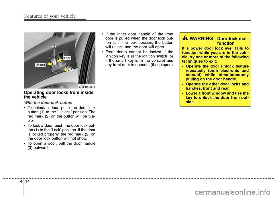 KIA Optima 2012 3.G Owners Guide Features of your vehicle
14
4
Operating door locks from inside
the vehicle
With the door lock button
 To unlock a door, push the door lock
button (1) to the “Unlock” position. The
red mark (2) on 
