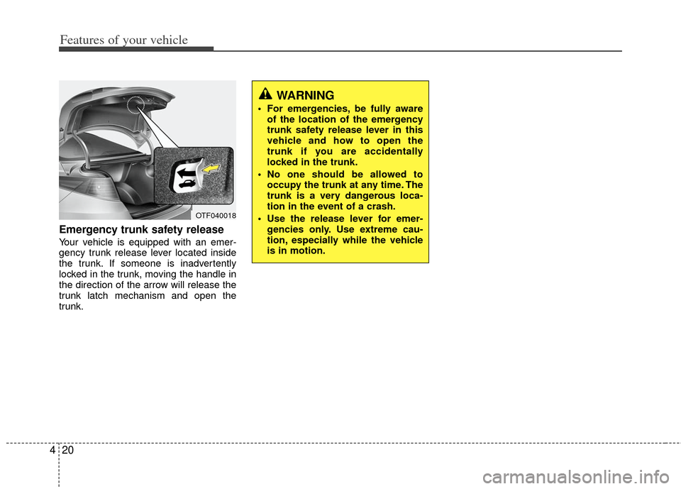 KIA Optima 2012 3.G Owners Manual Features of your vehicle
20
4
Emergency trunk safety release
Your vehicle is equipped with an emer-
gency trunk release lever located inside
the trunk. If someone is inadvertently
locked in the trunk, KIA Optima 2012 3.G Owners Manual Features of your vehicle
20
4
Emergency trunk safety release
Your vehicle is equipped with an emer-
gency trunk release lever located inside
the trunk. If someone is inadvertently
locked in the trunk,