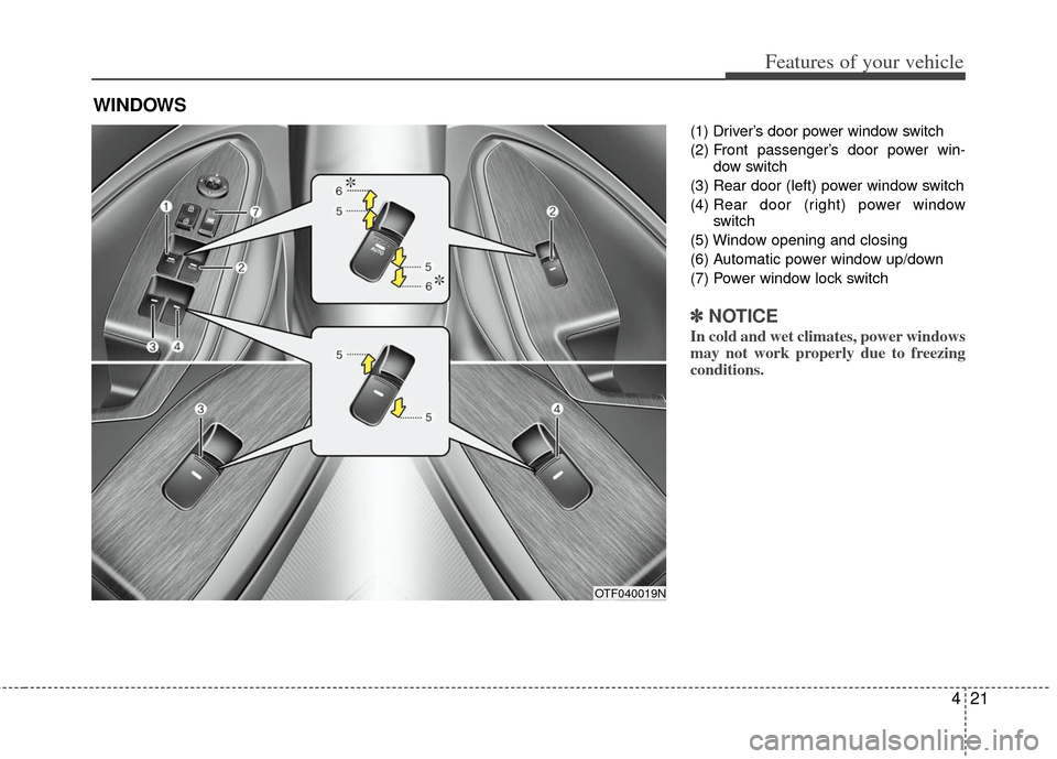 KIA Optima 2012 3.G Owners Manual 421
Features of your vehicle
(1) Driver’s door power window switch
(2) Front passenger’s door power win-dow switch
(3) Rear door (left) power window switch
(4) Rear door (right) power window
swit KIA Optima 2012 3.G Owners Manual 421
Features of your vehicle
(1) Driver’s door power window switch
(2) Front passenger’s door power win-dow switch
(3) Rear door (left) power window switch
(4) Rear door (right) power window
swit