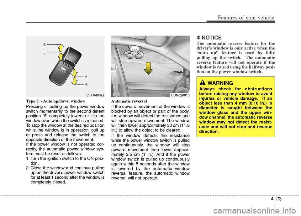 KIA Optima 2012 3.G Owners Manual 423
Features of your vehicle
Type C - Auto up/down window
Pressing or pulling up the power window
switch momentarily to the second detent
position (6) completely lowers or lifts the
window even when t KIA Optima 2012 3.G Owners Manual 423
Features of your vehicle
Type C - Auto up/down window
Pressing or pulling up the power window
switch momentarily to the second detent
position (6) completely lowers or lifts the
window even when t