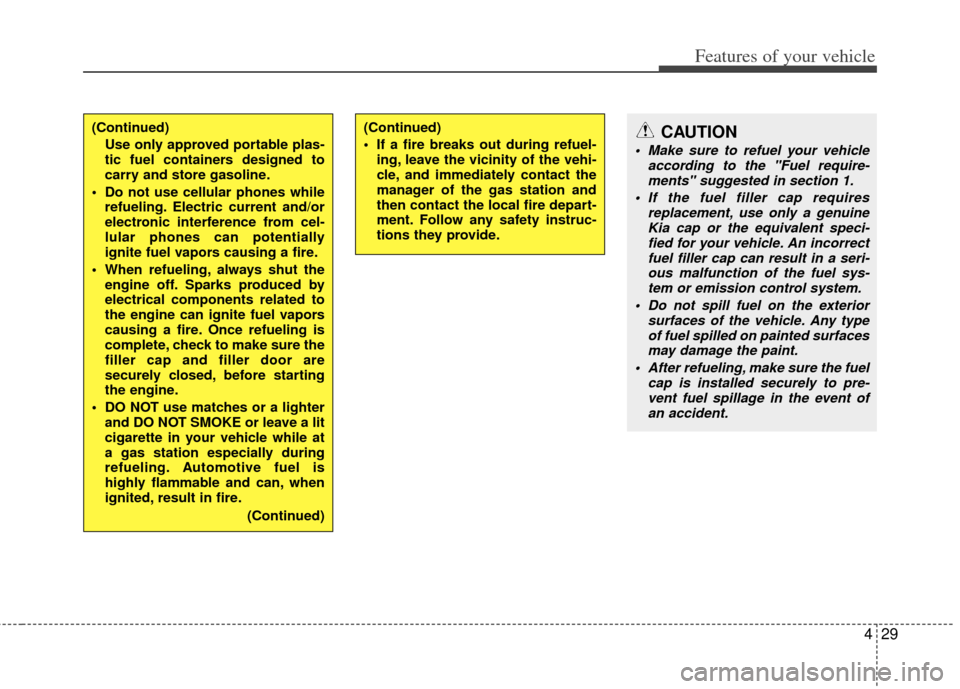KIA Optima 2012 3.G Owners Manual 429
Features of your vehicle
(Continued)
 If a fire breaks out during refuel-ing, leave the vicinity of the vehi-
cle, and immediately contact the
manager of the gas station and
then contact the local