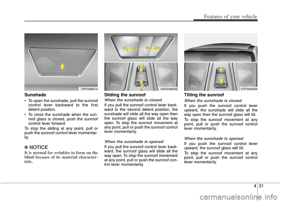 KIA Optima 2012 3.G Owners Manual 431
Features of your vehicle
Sunshade
To open the sunshade, pull the sunroofcontrol lever backward to the first
detent position.
To close the sunshade when the sun- roof glass is closed, push the su KIA Optima 2012 3.G Owners Manual 431
Features of your vehicle
Sunshade
To open the sunshade, pull the sunroofcontrol lever backward to the first
detent position.
To close the sunshade when the sun- roof glass is closed, push the su