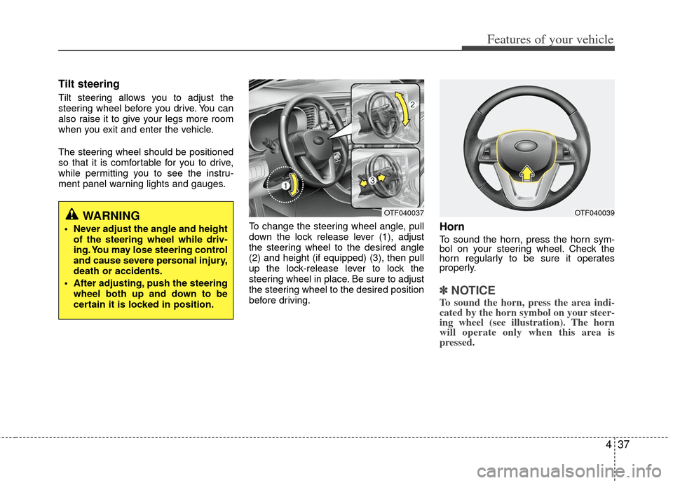 KIA Optima 2012 3.G Owners Manual 437
Features of your vehicle
Tilt steering
Tilt steering allows you to adjust the
steering wheel before you drive. You can
also raise it to give your legs more room
when you exit and enter the vehicle KIA Optima 2012 3.G Owners Manual 437
Features of your vehicle
Tilt steering
Tilt steering allows you to adjust the
steering wheel before you drive. You can
also raise it to give your legs more room
when you exit and enter the vehicle