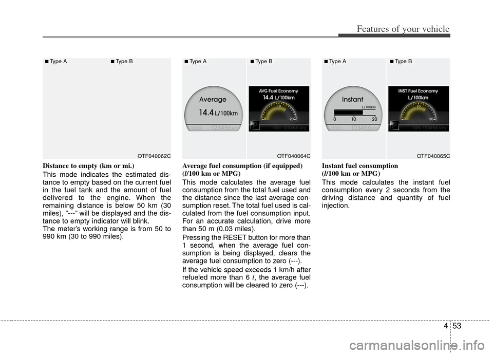 KIA Optima 2012 3.G Owners Manual 453
Features of your vehicle
Distance to empty (km or mi.)
This mode indicates the estimated dis-
tance to empty based on the current fuel
in the fuel tank and the amount of fuel
delivered to the engi KIA Optima 2012 3.G Owners Manual 453
Features of your vehicle
Distance to empty (km or mi.)
This mode indicates the estimated dis-
tance to empty based on the current fuel
in the fuel tank and the amount of fuel
delivered to the engi