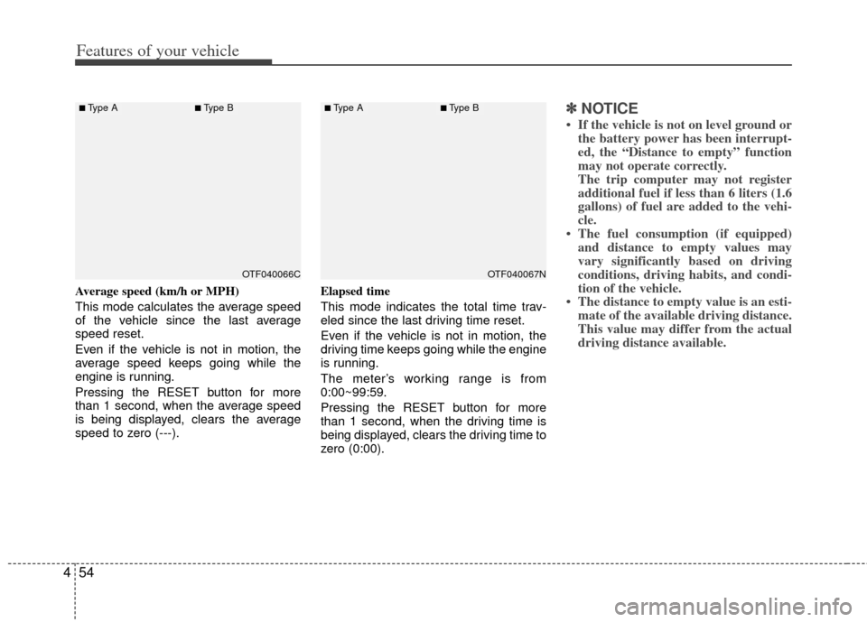 KIA Optima 2012 3.G Owners Manual Features of your vehicle
54
4
Average speed (km/h or MPH)
This mode calculates the average speed
of the vehicle since the last average
speed reset.
Even if the vehicle is not in motion, the
average sp KIA Optima 2012 3.G Owners Manual Features of your vehicle
54
4
Average speed (km/h or MPH)
This mode calculates the average speed
of the vehicle since the last average
speed reset.
Even if the vehicle is not in motion, the
average sp