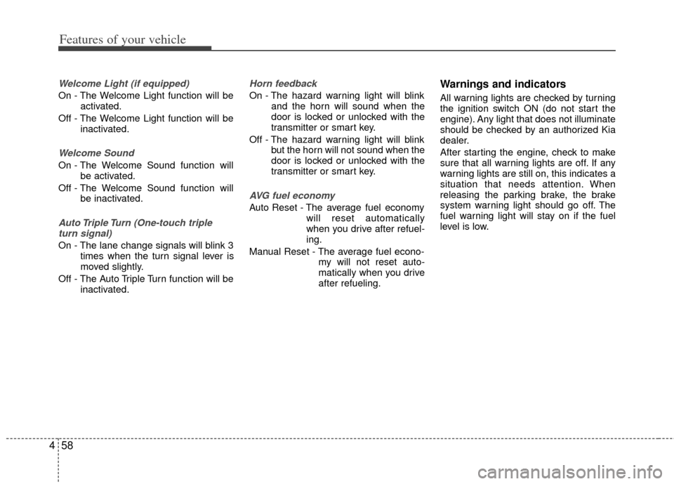 KIA Optima 2012 3.G Owners Manual Features of your vehicle
58
4
Welcome Light (if equipped)
On - The Welcome Light function will be
activated.
Off - The Welcome Light function will be inactivated.
Welcome Sound
On - The Welcome Sound 