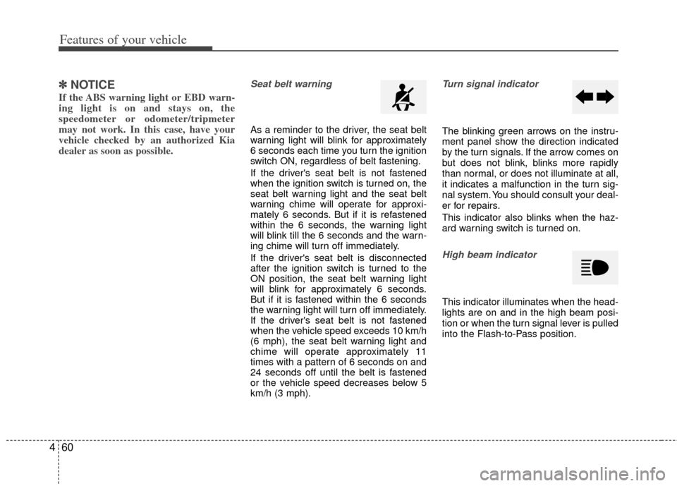 KIA Optima 2012 3.G Owners Manual Features of your vehicle
60
4
✽
✽
NOTICE
If the ABS warning light or EBD warn-
ing light is on and stays on, the
speedometer or odometer/tripmeter
may not work. In this case, have your
vehicle che