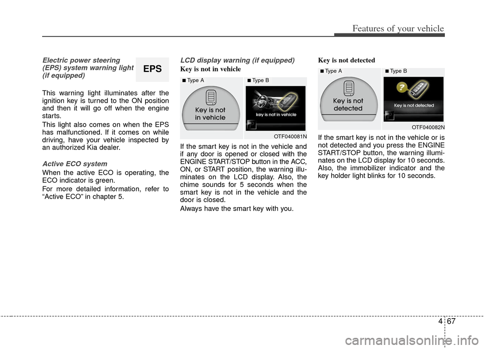 KIA Optima 2012 3.G Owners Manual 467
Features of your vehicle
Electric power steering(EPS) system warning light(if equipped)
This warning light illuminates after the
ignition key is turned to the ON position
and then it will go off w