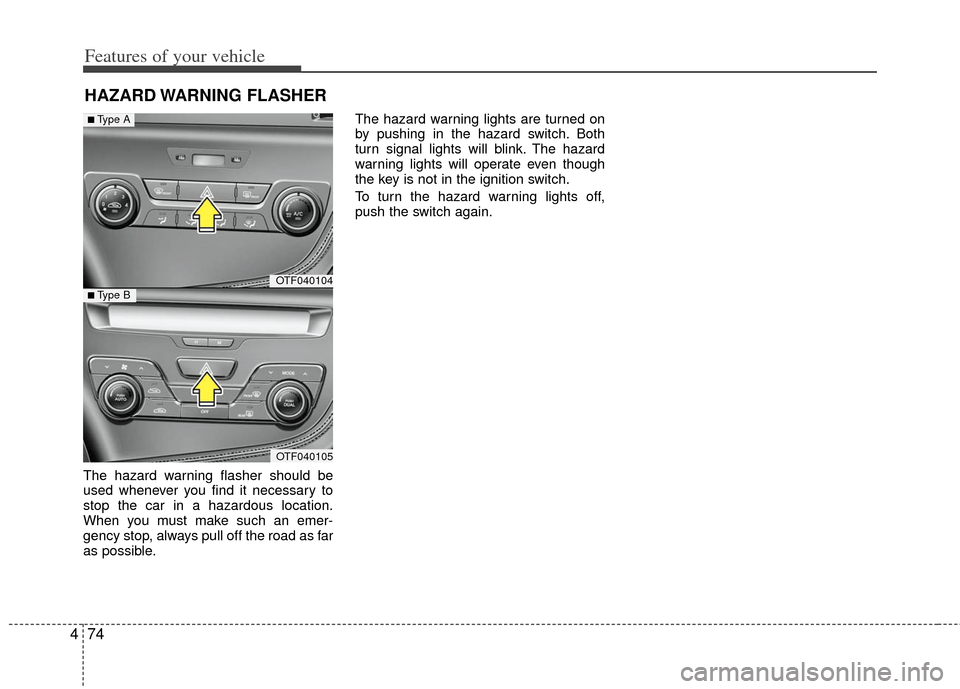 KIA Optima 2012 3.G Owners Guide Features of your vehicle
74
4
HAZARD WARNING  FLASHER 
The hazard warning flasher should be
used whenever you find it necessary to
stop the car in a hazardous location.
When you must make such an emer