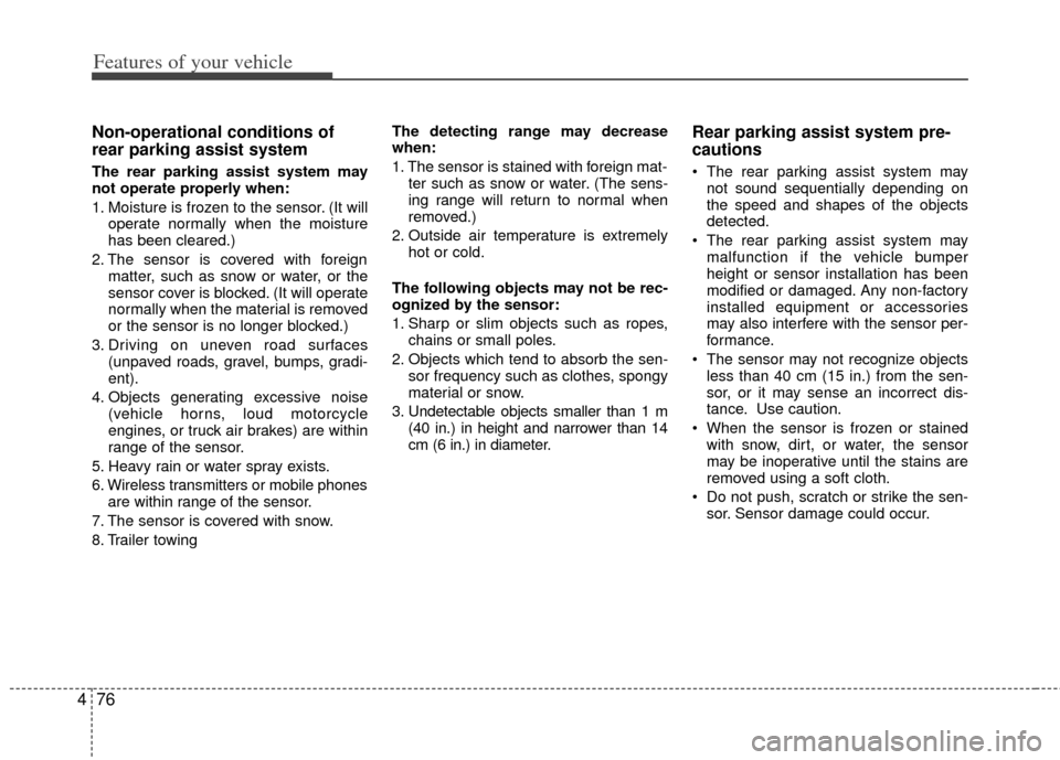 KIA Optima 2012 3.G Owners Manual Features of your vehicle
76
4
Non-operational conditions of
rear parking assist system
The rear parking assist system may
not operate properly when:
1. Moisture is frozen to the sensor. (It will
opera