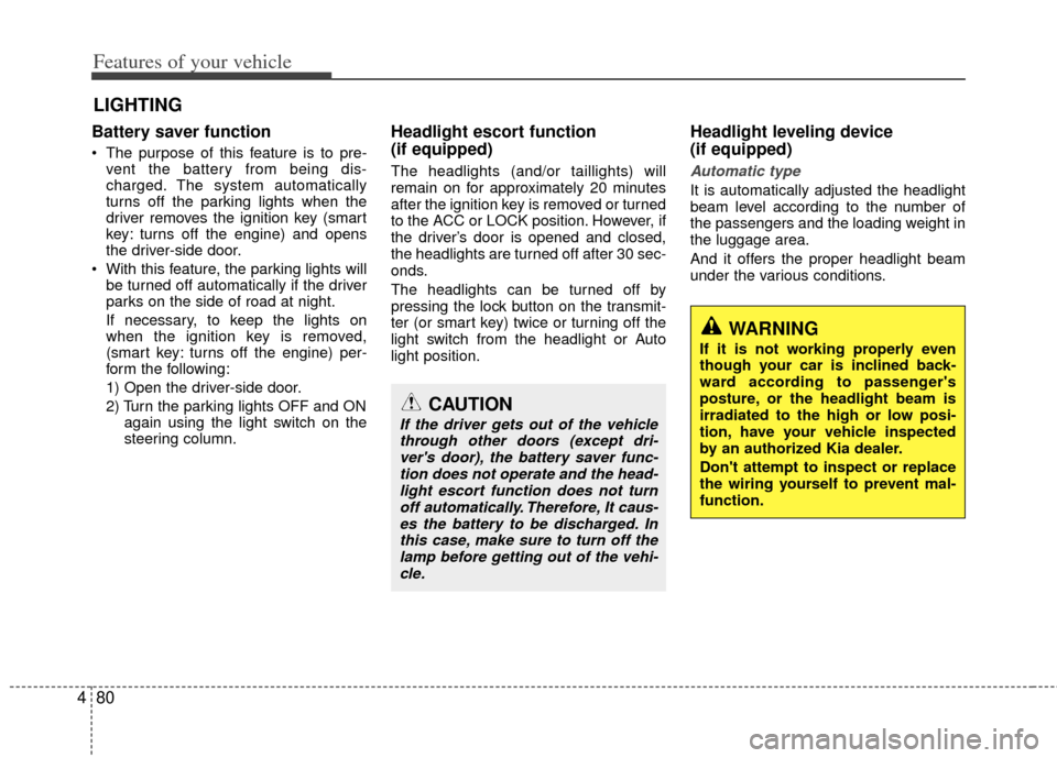 KIA Optima 2012 3.G Owners Manual Features of your vehicle
80
4
Battery saver function   
 The purpose of this feature is to pre-
vent the battery from being dis-
charged. The system automatically
turns off the parking lights when the