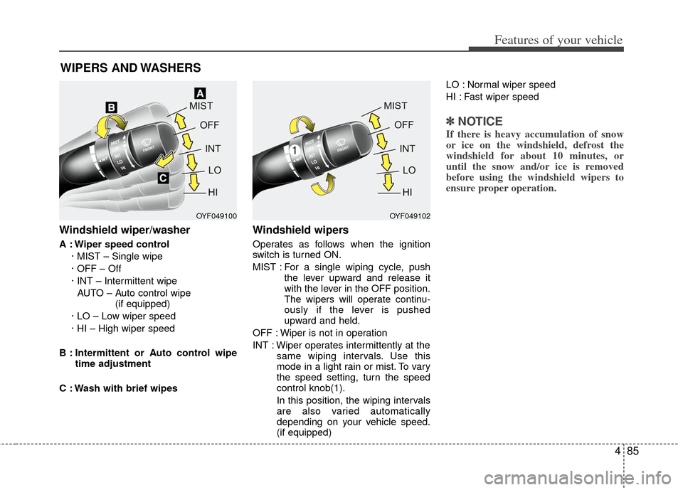 KIA Optima 2012 3.G Owners Manual 485
Features of your vehicle
Windshield wiper/washer
A : Wiper speed control· MIST – Single wipe
· OFF – Off
· INT – Intermittent wipe AUTO – Auto control wipe  (if equipped)
· LO – Low 