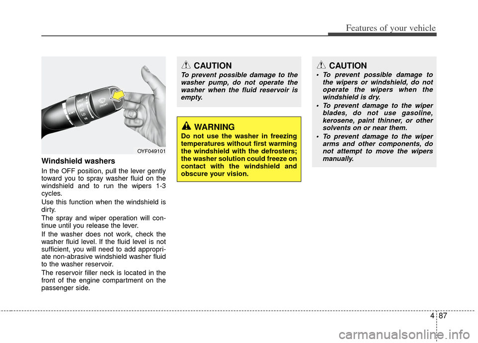 KIA Optima 2012 3.G User Guide 487
Features of your vehicle
Windshield washers
In the OFF position, pull the lever gently
toward you to spray washer fluid on the
windshield and to run the wipers 1-3
cycles.
Use this function when KIA Optima 2012 3.G User Guide 487
Features of your vehicle
Windshield washers
In the OFF position, pull the lever gently
toward you to spray washer fluid on the
windshield and to run the wipers 1-3
cycles.
Use this function when