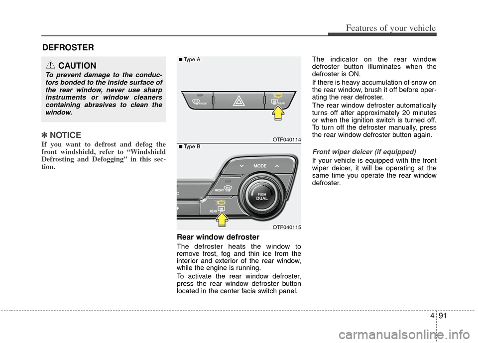 KIA Optima 2012 3.G Owners Manual 491
Features of your vehicle
DEFROSTER
✽
✽ NOTICE
If you want to defrost and defog the
front windshield, refer to “Windshield
Defrosting and Defogging” in this sec-
tion.
Rear window defros KIA Optima 2012 3.G Owners Manual 491
Features of your vehicle
DEFROSTER
✽
✽ NOTICE
If you want to defrost and defog the
front windshield, refer to “Windshield
Defrosting and Defogging” in this sec-
tion.
Rear window defros
