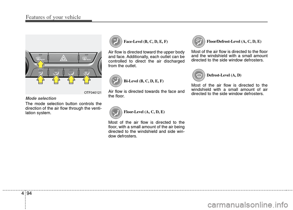 KIA Optima 2012 3.G Owners Manual Features of your vehicle
94
4
Mode selection
The mode selection button controls the
direction of the air flow through the venti-
lation system.
Face-Level (B, C, D, E, F)
Air flow is directed toward t KIA Optima 2012 3.G Owners Manual Features of your vehicle
94
4
Mode selection
The mode selection button controls the
direction of the air flow through the venti-
lation system.
Face-Level (B, C, D, E, F)
Air flow is directed toward t