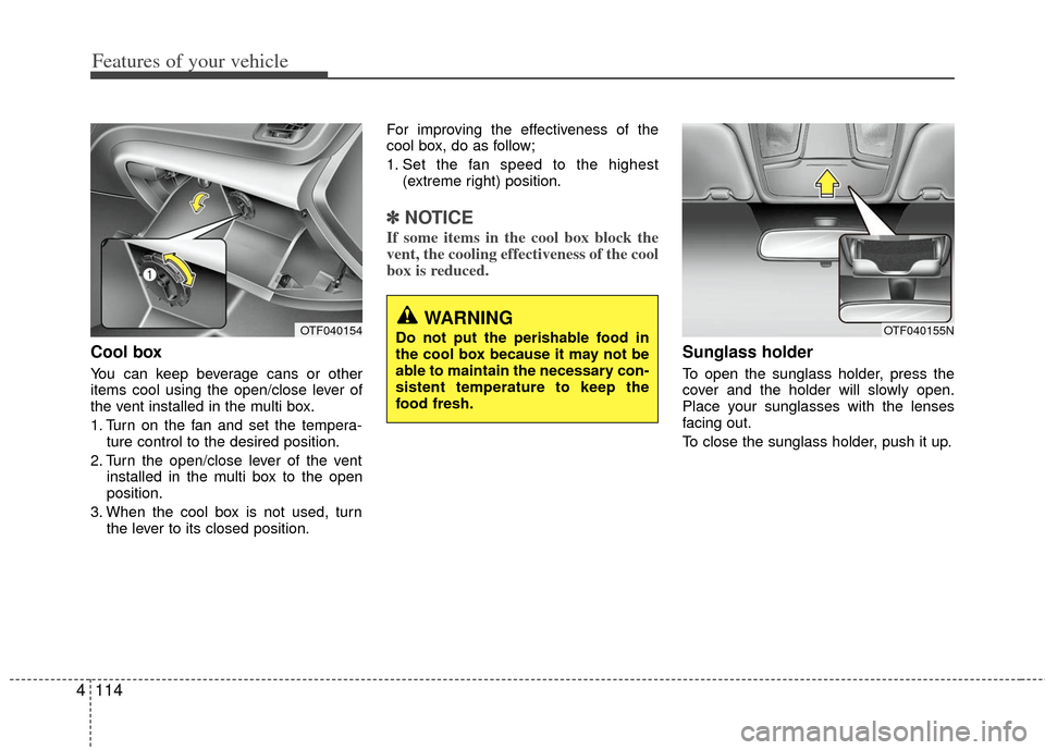 KIA Optima 2012 3.G Owners Manual Features of your vehicle
114
4
Cool box
You can keep beverage cans or other
items cool using the open/close lever of
the vent installed in the multi box.
1. Turn on the fan and set the tempera-
ture c KIA Optima 2012 3.G Owners Manual Features of your vehicle
114
4
Cool box
You can keep beverage cans or other
items cool using the open/close lever of
the vent installed in the multi box.
1. Turn on the fan and set the tempera-
ture c