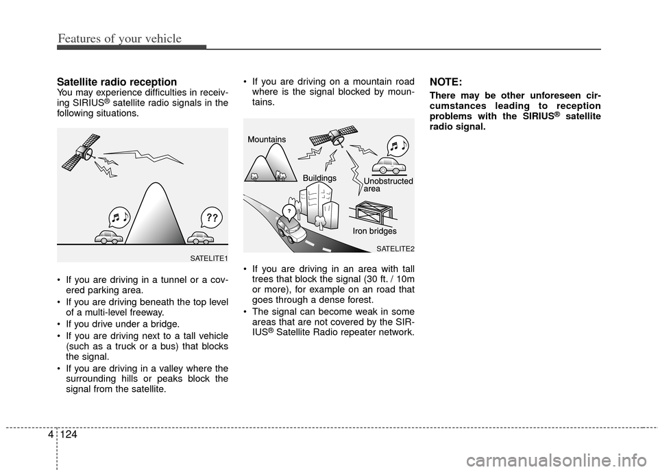 KIA Optima 2012 3.G Owners Manual Features of your vehicle
124
4
Satellite radio receptionYou may experience difficulties in receiv-
ing SIRIUS®satellite radio signals in the
following situations.
 If you are driving in a tunnel or a