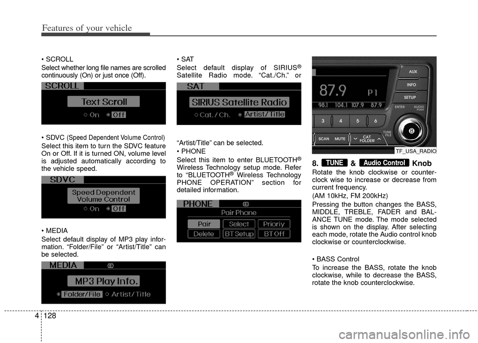 KIA Optima 2012 3.G Owners Manual Features of your vehicle
128
4

Select whether long file names are scrolled
continuously (On) or just once (Off).

(Speed Dependent Volume Control)
Select this item to turn the SDVC feature
On or Off.